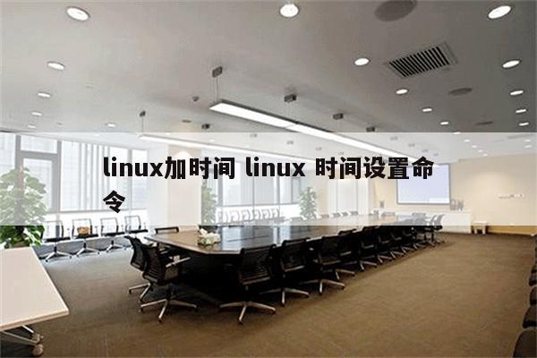 linux加时间 linux 时间设置命令