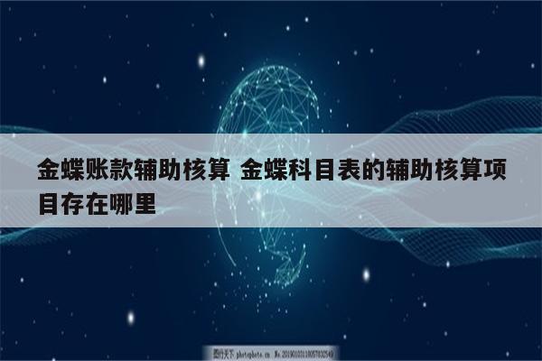 金蝶账款辅助核算 金蝶科目表的辅助核算项目存在哪里