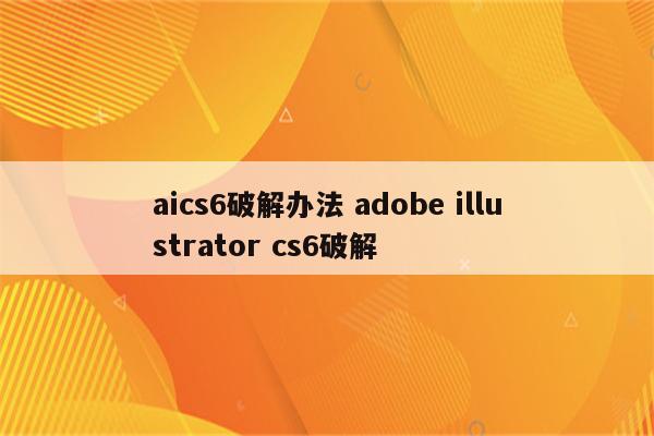 aics6破解办法 adobe illustrator cs6破解