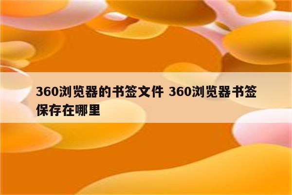 360浏览器的书签文件 360浏览器书签保存在哪里