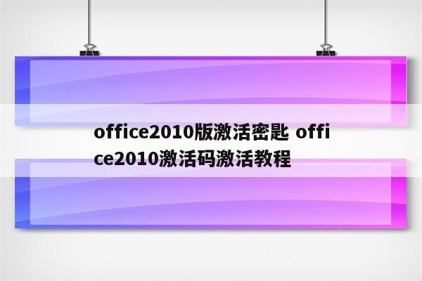 office2010版激活密匙 office2010激活码激活教程