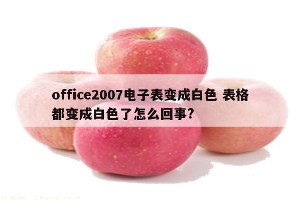 office2007电子表变成白色 表格都变成白色了怎么回事?