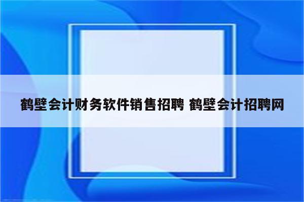 鹤壁会计财务软件销售招聘 鹤壁会计招聘网