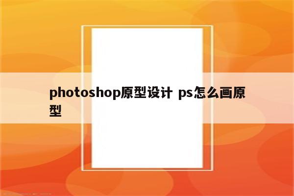 photoshop原型设计 ps怎么画原型