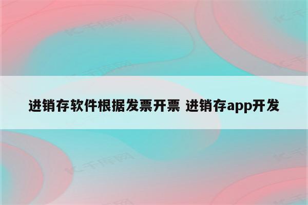 进销存软件根据发票开票 进销存app开发