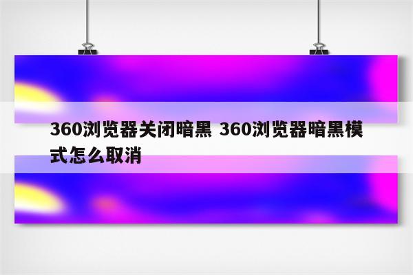 360浏览器关闭暗黑 360浏览器暗黑模式怎么取消