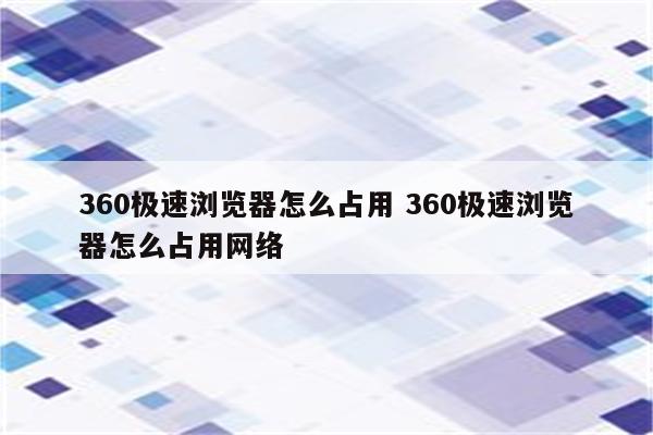 360极速浏览器怎么占用 360极速浏览器怎么占用网络