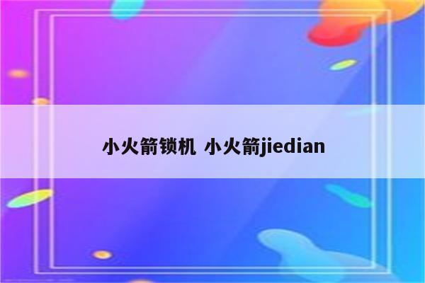小火箭锁机 小火箭jiedian