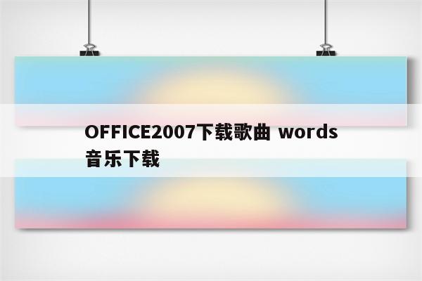 OFFICE2007下载歌曲 words音乐下载