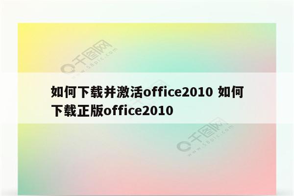 如何下载并激活office2010 如何下载正版office2010