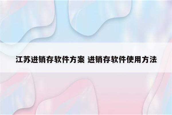 江苏进销存软件方案 进销存软件使用方法