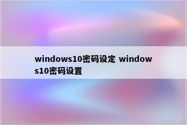 windows10密码设定 windows10密码设置