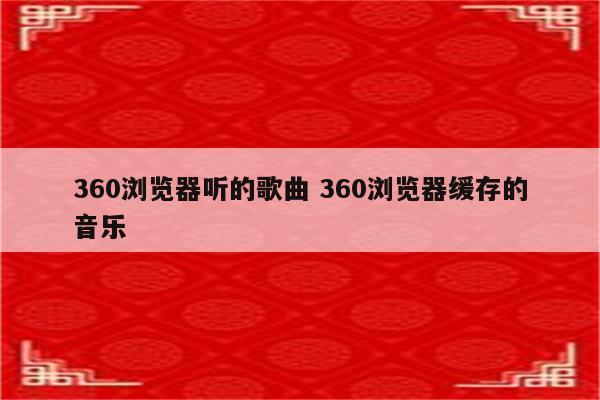 360浏览器听的歌曲 360浏览器缓存的音乐