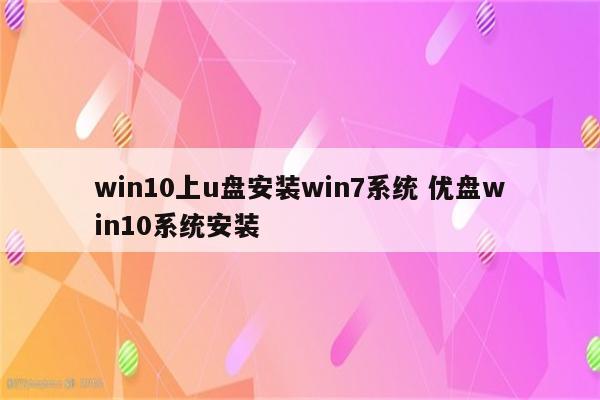 win10上u盘安装win7系统 优盘win10系统安装