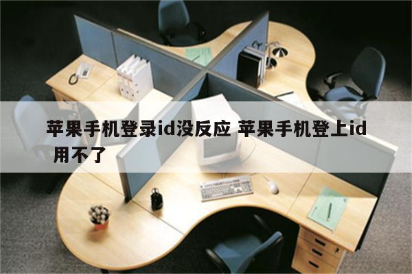 苹果手机登录id没反应 苹果手机登上id 用不了