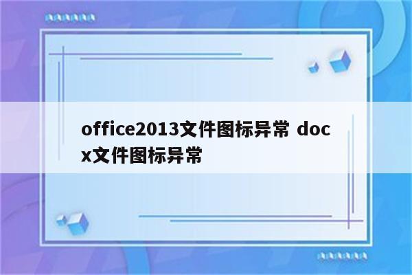 office2013文件图标异常 docx文件图标异常