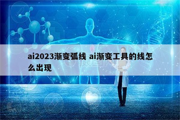 ai2023渐变弧线 ai渐变工具的线怎么出现