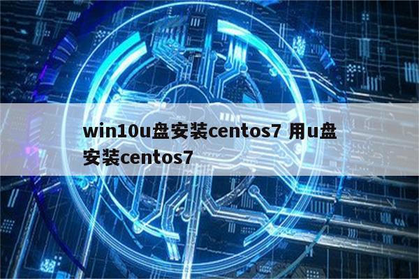 win10u盘安装centos7 用u盘安装centos7