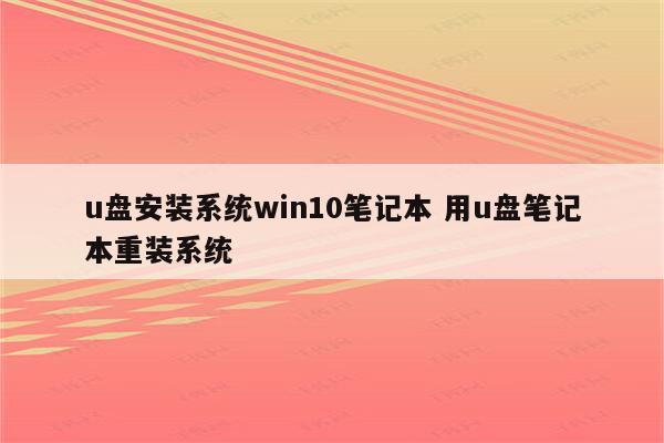 u盘安装系统win10笔记本 用u盘笔记本重装系统