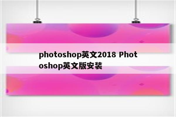 photoshop英文2018 Photoshop英文版安装