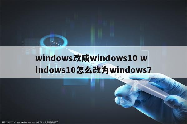 windows改成windows10 windows10怎么改为windows7