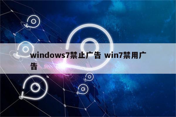 windows7禁止广告 win7禁用广告