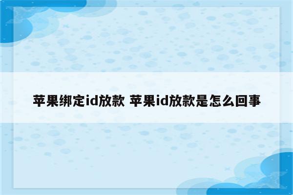 苹果绑定id放款 苹果id放款是怎么回事