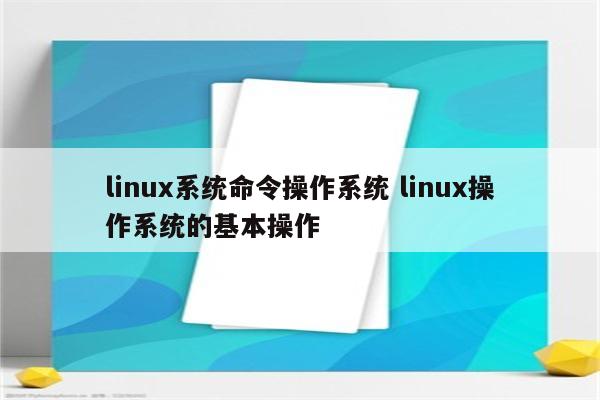 linux系统命令操作系统 linux操作系统的基本操作