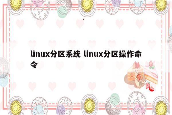 linux分区系统 linux分区操作命令