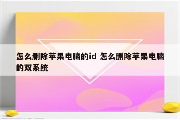 怎么删除苹果电脑的id 怎么删除苹果电脑的双系统