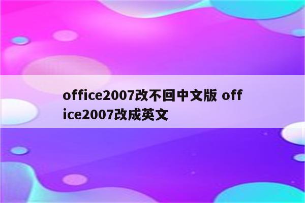 office2007改不回中文版 office2007改成英文