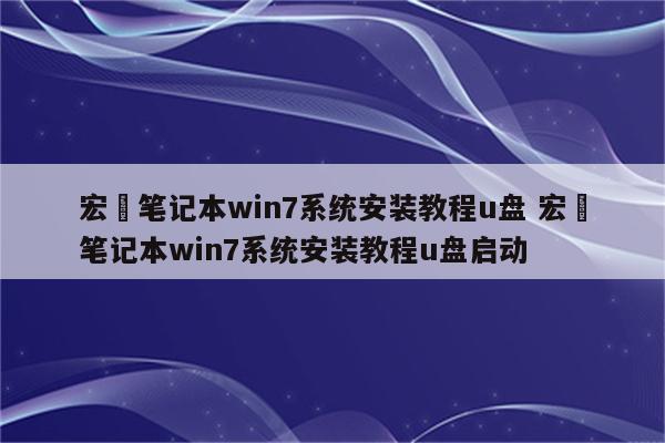 宏碁笔记本win7系统安装教程u盘 宏碁笔记本win7系统安装教程u盘启动