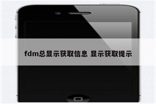 fdm总显示获取信息 显示获取提示