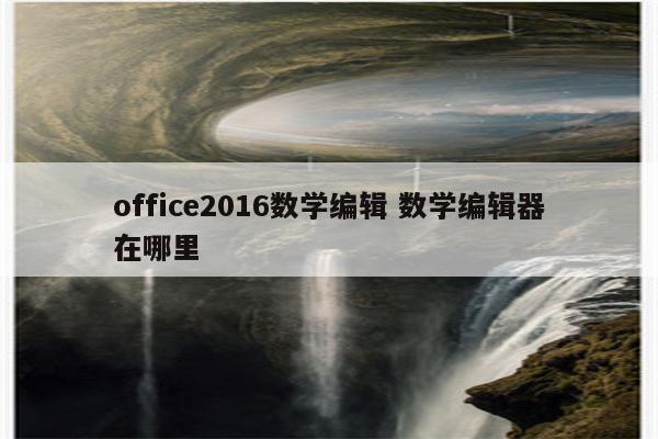 office2016数学编辑 数学编辑器在哪里
