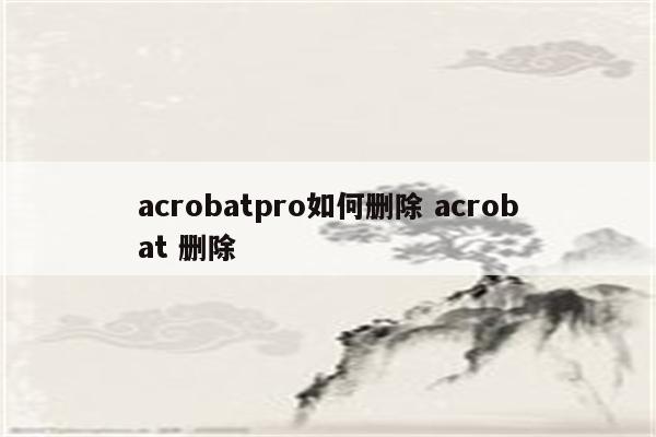 acrobatpro如何删除 acrobat 删除
