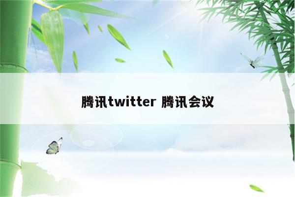 腾讯twitter 腾讯会议