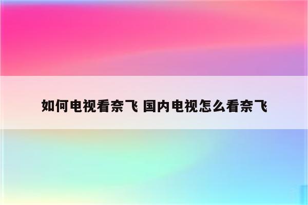 如何电视看奈飞 国内电视怎么看奈飞