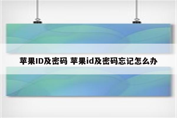 苹果ID及密码 苹果id及密码忘记怎么办