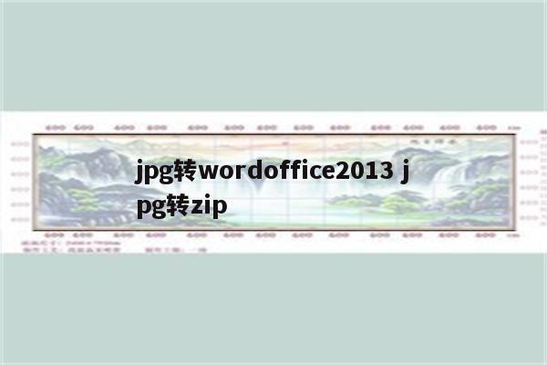 详细阅读:jpg转wordoffice2013 jpg转zip jpg转wordoffice2013 jpg转zip