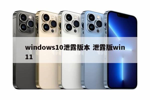 windows10泄露版本 泄露版win11