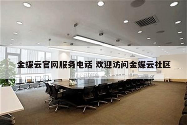 金蝶云官网服务电话 欢迎访问金蝶云社区