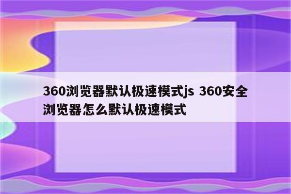 360浏览器默认极速模式js 360安全浏览器怎么默认极速模式