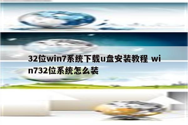 32位win7系统下载u盘安装教程 win732位系统怎么装