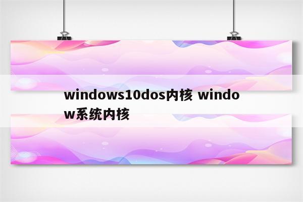 windows10dos内核 window系统内核