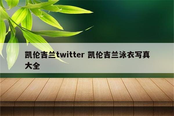 凯伦吉兰twitter 凯伦吉兰泳衣写真大全