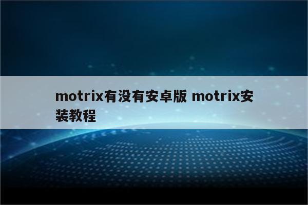 motrix有没有安卓版 motrix安装教程