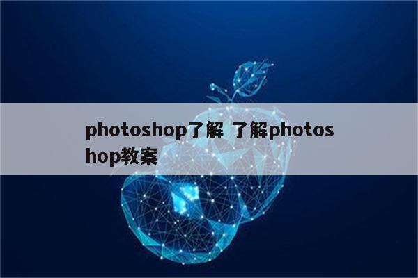 photoshop了解 了解photoshop教案