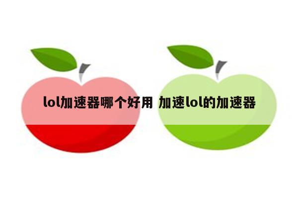 lol加速器哪个好用 加速lol的加速器