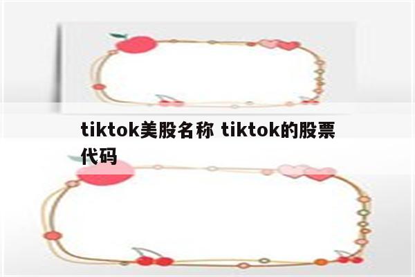 tiktok美股名称 tiktok的股票代码