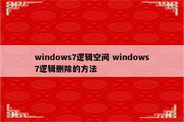 windows7逻辑空间 windows7逻辑删除的方法